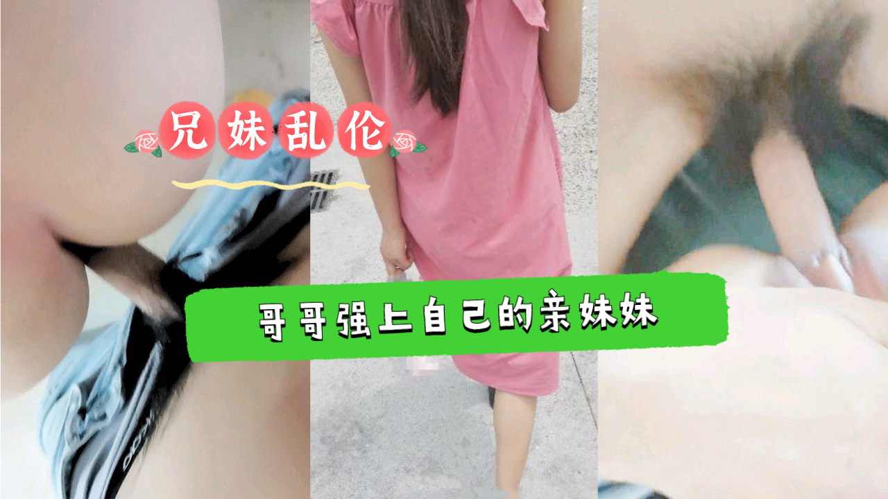 《兄妹乱伦》哥哥强上自己还在上学的亲妹妹